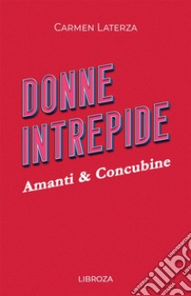 Donne intrepide. Vol. 10: Amanti & concubine libro di Laterza Carmen