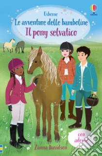 Il pony selvatico. Le avventure delle bamboline. Con adesivi libro di Davidson Zanna