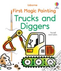 First magic painting trucks and diggers libro di Wheatley Abigail