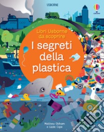 I segreti della plastica. Ediz. a colori libro di Cope Lizzie; Oldham Matthew