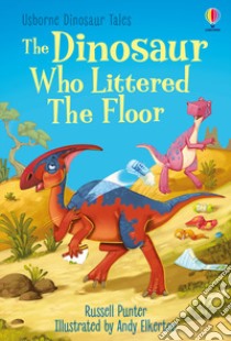 The dinosaur who littered the floor. Ediz. a colori libro di Punter Russell