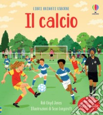 Il calcio. Ediz. a colori libro di Lloyd Jones Rob