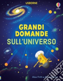 Grandi domande sull'universo. Ediz. a colori libro di James Alice; Frith Alex