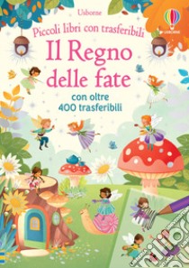 Il regno delle fate. Ediz. a colori. Con trasferibili libro di Wheatley Abigail