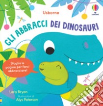 Gli abbracci dei dinosauri. Ediz. illustrata libro di Bryan Lara