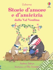 Storie d'amore e d'amicizia dalla Val Verdina. Ediz. a colori libro di Oldham Matthew; Sims L. (cur.)