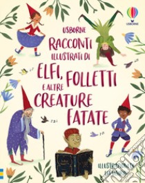 Racconti illustrati di elfi, folletti e altre creature fatate. Ediz. a colori libro