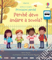 Perché devo andare a scuola? Ediz. a colori libro di Daynes Katie