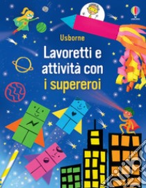 Lavoretti e attività con i supereroi. Ediz. a colori libro di Nolan Kate