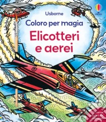 Elicotteri e aerei. Ediz. a colori libro di Wheatley Abigail