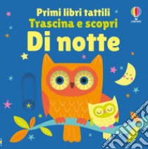 Di notte. Primi libri tattili. Trascina e scopri. Ediz. illustrata libro di Watt Fiona