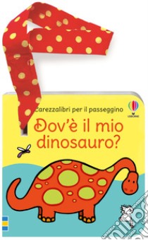 Dov'è il mio dinosauro? Libro passeggino. Ediz. a colori libro di Watt Fiona