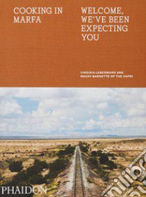 Cooking in Marfa. Welcome, We've Been Expecting You libro di Lebermann Virginia; Barnette Rocky