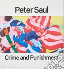 Peter Saul. Crime and punishment. Ediz. a colori libro di Gioni M. (cur.); Carrion-Murayari G. (cur.)