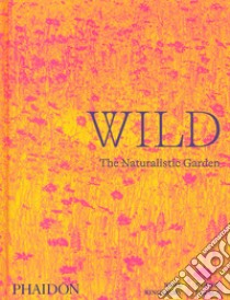 Wild. The naturalistic garden. Ediz. illustrata libro di Kingsbury Noël