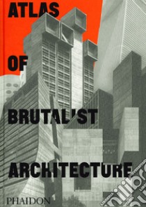 Atlas of brutalist architecture. Ediz. illustrata libro