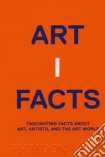 Artifacts. Fascinating facts about art, artists, and the art world libro