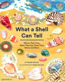 What a shell can tell. Where they live, what they eat, how they move and more libro di Scales Helen