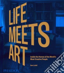 Life meets art. Inside the homes of the world's most creative people. Ediz. illustrata libro di Lubell Sam