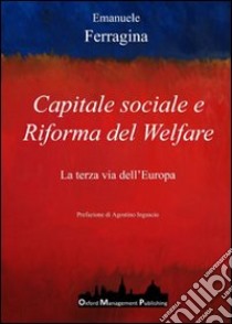 Capitale sociale e riforma del welfare. La terza via dell'Europa libro di Ferragina Emanuele