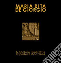 Macchine imperfette-Imperfect machines. Ediz. bilingue libro di De Giorgio Maria Rita