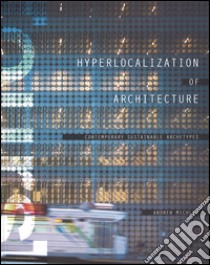 Hyperlocation of architecture. Contemporary sustainable archetypes. Ediz. illustrata libro di Michler Andrew