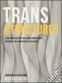 Trans structures. Fluid architecture and liquid engineering. Response-ableinnovative structures. Ediz. illustrata libro di Gutai Matyas