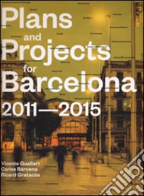 Plans and project for Barcelona 2011-2015. Ediz. illustrata libro di Guallart i Furio V. (cur.); Bàrcena Roig C. (cur.); Gratacòs Batle R. (cur.)