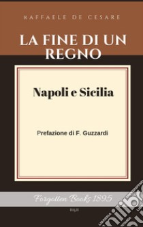 La fine di un regno. Vol. 1: Napoli e Sicilia libro di De Cesare Raffaele