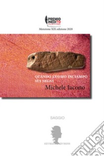 Quando l'uomo inciampò sui segni libro di Iacono Michele