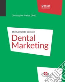 The complete book on dental marketing libro di Phelps Christopher