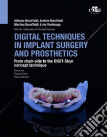 Digital techniques in implant surgery and prosthetics. From chair-side to the DIGIT-Skyn concept technique libro di Baruffaldi Alfonso; Baruffaldi Andrea; Baruffaldi Martino