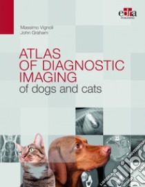 Atlas of diagnostic imaging of dogs and cats libro di Vignoli Massimo; Graham John