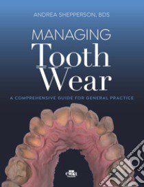 Managing tooth Wear. A comprehensive guide for general practice libro di Shepperson Andrea