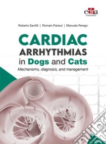 Cardiac Arrhythmias in Dogs and Cats. Mechanisms, diagnosis and management libro di Santilli Roberto; Pariaut Romain; Perego Manuela