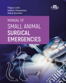 Manual of small animal surgical emergencies libro di Cinti Filippo; Rossanese Matteo; Burneko Marie