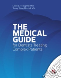 The medical guide for dentists treating complex patients libro di Fang Leslie S. T.; Menhall Tracey Wong