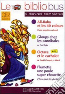 Le Bibliobus. CE2 cycle 3. Parcours de lecture de 4 oeuvres complètees. Ali baba­Gloups chez les cannibales­Octave et la cachalot­Plumette... Per la Scuola elementare libro di Thiès Paul; Chauvel David