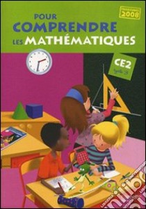 Pour comprendre les mathématiques. CE2. Programmmes 2008. Per la Scuola elementare libro