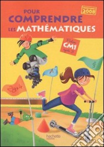 Pour comprendre les mathématiques. CM1. Programmmes 2008. Per la Scuola elementare libro