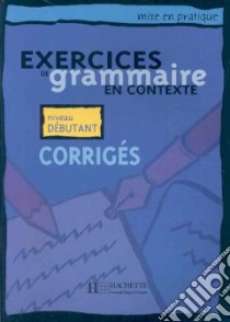 Exercices En Contexte Grammaire Debutant libro di AA.VV.