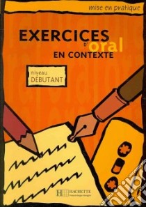 Exercices En Contexte Oral Debutant - Livre De L'eleve libro di AA.VV.