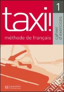 Taxi. Cahier d'exercices. Per le Scuole superiori. Vol. 1 libro