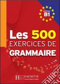 Les cinq cents exercices grammaire A1. Livre de l'élève. Per la Scuola elementare libro