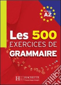 Les 500 exercices. Grammaire. A2. Livre de l'élève. Per le Scuole superiori libro