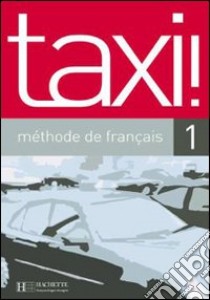 Taxi. Livre de l'élève. Per le Scuole superiori. Vol. 1 libro