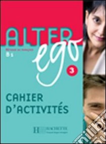Alter ego +. Cahier d'activites. Per le Scuole superiori. Vol. 3 libro di AA.VV.  