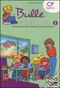 Bulle CP. Cahier d'exercices. Per la Scuola elementare. Vol. 2 libro