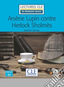 Arsène Lupin contre Herlock Sholmès. Niveau A2. Lectures CLE «en français facile». Con Audio: Livello A2 libro di Leblanc Maurice