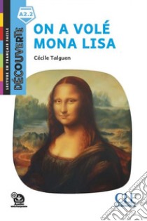 On a volé Mona Lisa. Lecture Découverte. Niveau A2.2. Con File audio per il download libro di Talguen Cécile